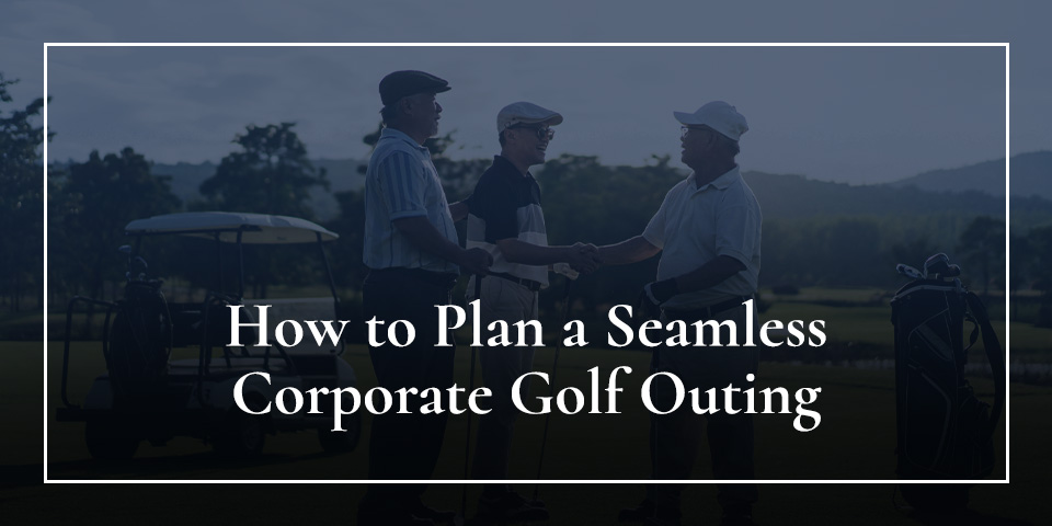 How to Plan a Seamless Corporate Golf Outing